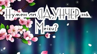 Meizu - нужен ли Launcher на Meizu и какой?
