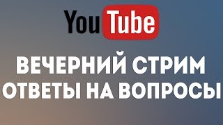 ВЕЧЕРНИЙ СТРИМ - ОТВЕТЫ НА ВОПРОСЫ