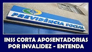 ATUALIZAÇÃO: INSS CORTA APOSENTADORIAS POR INVALIDEZ - VEJA OS MOTIVOS