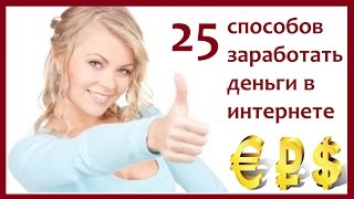 25 СПОСОБОВ ЗАРАБОТАТЬ ДЕНЬГИ В ИНТЕРНЕТЕ. Идеи бизнеса и заработка в интернете