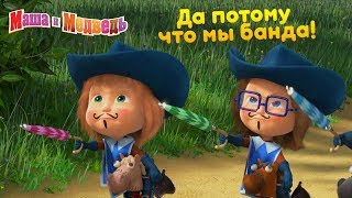 Маша и Медведь - ⚔️ Да потому что мы БАНДА! ??