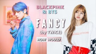 How would BLACKPINK & BTS sing TWICE - 'Fancy'
