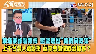 2022.08.17【台灣向前行 Part4】柬埔寨詐騙頻傳 藍營瞎扯"新南向政策" 上千台灣人遭誘拐 藍拿悲劇做政治操作？