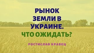 Рынок земли в Украине  Что ожидать? | Адвокат Ростислав Кравец