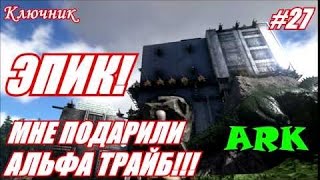 ARK. АРК. ARK Survival Evolved. Серия 27 - ЭПИК! Мне подарили АЛЬФА ТРАЙБ!
