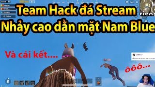 ?[PUBG MOBILE] Team Hack đá Stream - Nhảy cao dằn mặt Nam Blue  ✔