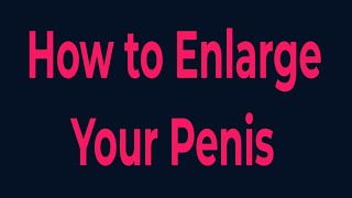 How to Enlarge Your Penis Products - Great Tips For Choosing One That Works