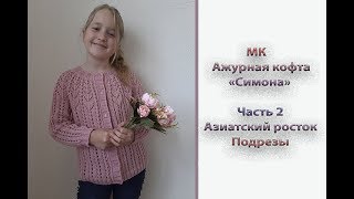 МК "Ажурная кофточка "Симона". Часть 2. Азиатский росток. Подрезы. Длина изделия