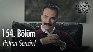 Patron sensin! - Eşkıya Dünyaya Hükümdar Olmaz 154. Bölüm