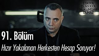 Hızır yakalanan herkesten hesap soruyor - Eşkıya Dünyaya Hükümdar Olmaz 91. Bölüm