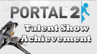 Portal 2 - Talent Show Achievement With Placlu