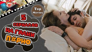Топ 5 самых откровенных сериалов