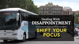 Dealing With Disappointment: Shift Your Focus