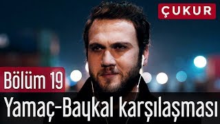 Çukur 19. Bölüm - Yamaç - Baykal Karşılaşması