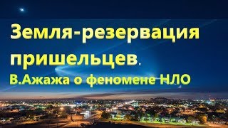 Земля-резервация пришельцев. В.Ажажа о феномене НЛО