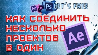 Видеоуроки Adobe After Effects. Как соединить несколько проектов